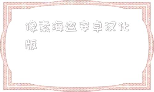 像素海盗安卓汉化版像素海盗1128汉化安卓